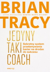 Okładka książki Jedyny taki coach. Sekretny system przełamywania barier na drodze do sukcesu Brian Tracy