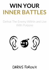 Okładka książki Win Your Inner Battles: Defeat The Enemy Within and Live With Purpose Darius Foroux