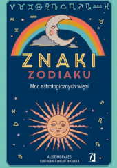 Okładka książki Znaki zodiaku. Moc astrologicznych więzi Alise Morales