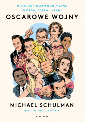 Okładka książki Oscarowe wojny. Historia Hollywood pisana złotem, potem i łzami Michael Schulman