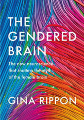 Okładka książki The Gendered Brain: The new neuroscience that shatters the myth of the female brain Gina Rippon