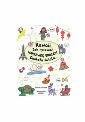 Okładka książki Kawaii. Jak rysować naprawdę uroczo? Dookoła świata... Angela Nguyen