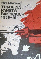 Okładka książki Tragedia państw bałtyckich 1939-1941 Piotr Łossowski