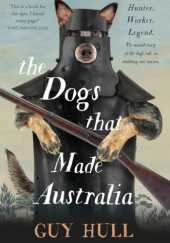 Okładka książki The Dogs that Made Australia Guy Hull