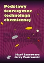 Okładka książki Podstawy teoretyczne technologii chemicznej Józef Szarawara