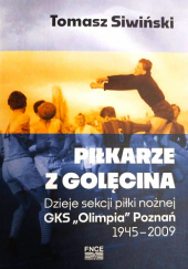 Okładka książki Piłkarze z Golęcina Dzieje sekcji piłki nożnej GKS "Olimpia" Poznań 1945-2009 Tomasz Siwiński