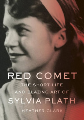 Okładka książki Red Comet: The Short Life and Blazing Art of Sylvia Plath Heather Clark