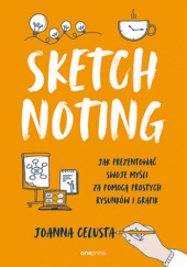 Okładka książki Sketchnoting. Jak prezentować swoje myśli za pomocą prostych rysunków i grafik Joanna Celusta