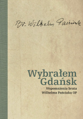 Okładka książki Wybrałem Gdańsk. Wspomnienia brata Wilhelma Paściaka OP Wilhelm Paściak