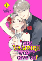Okładka książki This Vampire Won't Give Up!, Volume 1 Madoka Kitaji