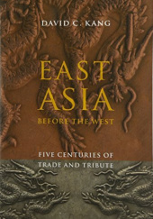 Okładka książki East Asia Before the West Five Centuries of Trade and Tribute David Kang