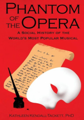 Okładka książki Phantom of the Opera: A Social History of the Worlds Most Popular Musical Kathleen Kendall-Tackett