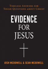 Okładka książki Evidence for Jesus: Timeless Answers for Tough Questions about Christ Josh McDowell, Sean McDowell