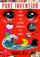 Okładka książki Pure Invention: How Japan's Pop Culture Conquered the World Matt Alt