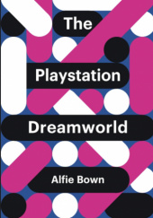 Okładka książki The PlayStation Dreamworld Alfie Bown