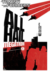 Okładka książki Transformers: All Hail Megatron Vol. 1 Casey Coller, Shane McCarthy
