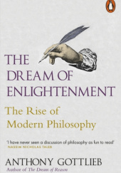 Okładka książki The Dream of Enlightenment: The Rise of Modern Philosophy Anthony Gottlieb