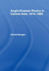 Okładka książki Anglo-Russian Rivalry in Central Asia: 1810–1895 Gerald Morgan