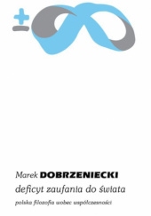 Okładka książki Deficyt zaufania do świata. Polska filozofia wobec współczesności Marek Dobrzeniecki