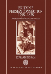 Okładka książki Britains Persian Connection, 1798–1828: Prelude to the Great Game in Asia Edward Ingram