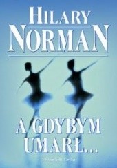Okładka książki A gdybym umarł... Hilary Norman