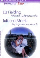 Okładka książki Milioner i włamywaczka. Kącik porad sercowych Liz Fielding, Julianna Moris