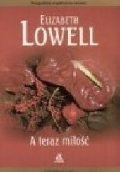 Okładka książki A teraz miłość Elizabeth Lowell