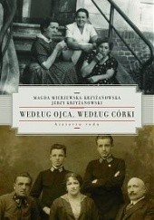Okładka książki Według ojca, według córki. Historia rodu Magda Krzyżanowska-Mierzewska, Jerzy Krzyżanowski