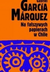 Okładka książki Na fałszywych papierach w Chile Gabriel García Márquez