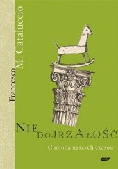 Okładka książki Niedojrzałość: Choroba naszych czasów Francesco Cataluccio