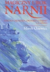 Okładka książki Magiczny urok Narnii: Poetyka i filozofia Opowieści z Narnii C. S. Lewisa Marek Oziewicz