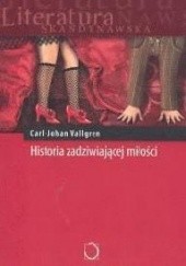 Okładka książki Historia zadziwiającej miłości Carl-Johan Vallgren