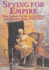 Okładka książki Spying for Empire: The Great Game in Central and South Asia, 1757-1947 Robert Johnson