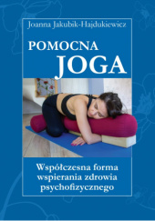 Okładka książki Pomocna Joga. Współczesna forma wspierania zdrowia psychicznego” Joanna Jakubik-Hajdukiewicz