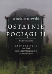 Okładka książki Ostatnie Pociągi II Następna Dekada Witold Stasiewski