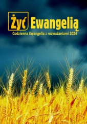 Okładka książki ŻYĆ EWANGELIĄ - Codzienna Ewangelia z rozważaniami 2024 praca zbiorowa