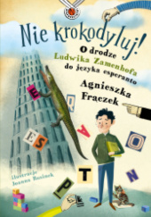 Okładka książki Nie krokodyluj! O drodze Ludwika Zamenhofa do języka esperanto Agnieszka Frączek