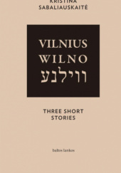 Okładka książki Vilnius. Wilno. Vilna. Three Short Stories Kristina Sabaliauskaitė