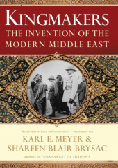 Okładka książki Kingmakers: The Invention of the Modern Middle East Shareen Blair Brysac, Karl E. Meyer