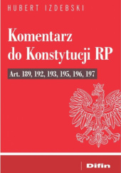 Okładka książki Komentarz do Konstytucji RP Art. 189, 192, 193, 195, 196, 197 Hubert Izdebski
