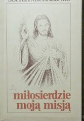 Okładka książki Miłosierdzie moją misją. Życie i misja siostry Faustyny Kowalskiej Sophia Michalenko