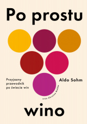 Okładka książki Po prostu wino. Przyjazny przewodnik po świecie win Aldo Sohm