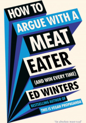Okładka książki How to Argue With a Meat Eater (And Win Every Time) Ed Winters