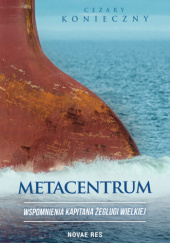 Okładka książki Metacentrum. Wspomnienia kapitana żeglugi wielkiej Cezary Konieczny