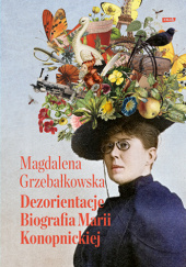 Okładka książki Dezorientacje. Biografia Marii Konopnickiej Magdalena Grzebałkowska