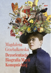 Okładka książki Dezorientacje. Biografia Marii Konopnickiej Magdalena Grzebałkowska