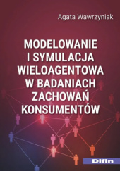 Okładka książki Modelowanie i symulacja wieloagentowa w badaniach zachowań konsumentów Agata Wawrzyniak