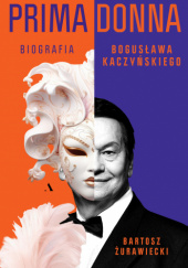 Okładka książki Primadonna. Biografia Bogusława Kaczyńskiego Bartosz Żurawiecki