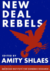 Okładka książki New Deal Rebels: An Anthology of Critics of the New Deal Amity Shlaes