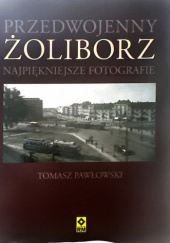 Okładka książki Przedwojenny ŻOLIBORZ. Najpiękniejsze fotografie. Tomasz Pawłowski (varsavianista)